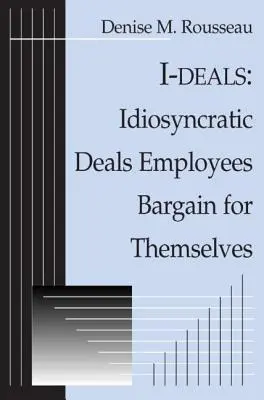 I-deals : Les accords idiosyncrasiques que les employés concluent pour eux-mêmes - I-deals: Idiosyncratic Deals Employees Bargain for Themselves