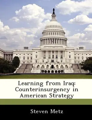 Apprendre de l'Irak : La contre-insurrection dans la stratégie américaine - Learning from Iraq: Counterinsurgency in American Strategy