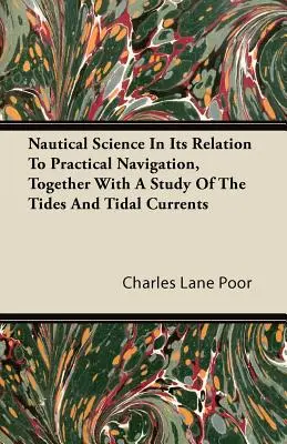 La science nautique dans ses rapports avec la navigation pratique, avec une étude des marées et des courants de marée - Nautical Science in Its Relation to Practical Navigation, Together with a Study of the Tides and Tidal Currents