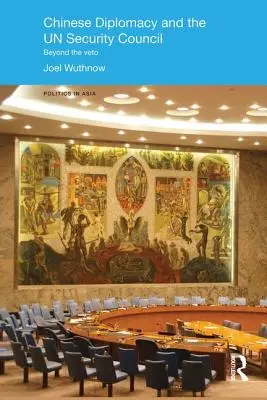 La diplomatie chinoise et le Conseil de sécurité des Nations unies : Au-delà du veto - Chinese Diplomacy and the UN Security Council: Beyond the Veto