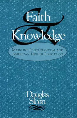 Foi et connaissance : Le protestantisme traditionnel et l'enseignement supérieur américain - Faith and Knowledge: Mainline Protestantism and American Higher Education