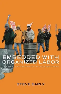 Embarqué dans le travail organisé : Réflexions journalistiques sur la guerre des classes à l'intérieur du pays - Embedded with Organized Labor: Journalistic Reflections on the Class War at Home