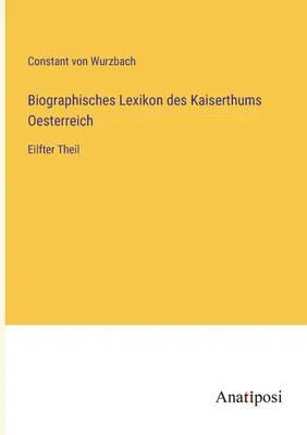 Dictionnaire biographique de l'Empire d'Autriche : Cinquième partie - Biographisches Lexikon des Kaiserthums Oesterreich: Eilfter Theil