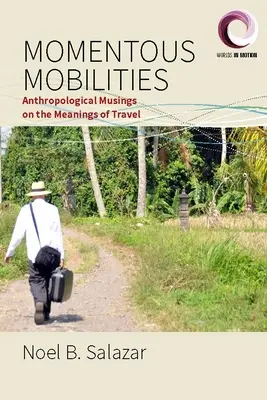 Momentous Mobilities : Réflexions anthropologiques sur les significations du voyage - Momentous Mobilities: Anthropological Musings on the Meanings of Travel