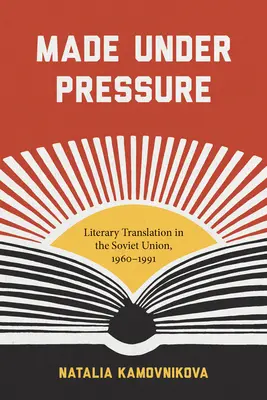 Fabriqué sous pression : La traduction littéraire en Union soviétique, 1960-1991 - Made Under Pressure: Literary Translation in the Soviet Union, 1960-1991