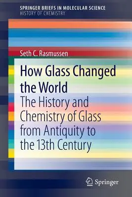 Comment le verre a changé le monde : L'histoire et la chimie du verre de l'Antiquité au XIIIe siècle - How Glass Changed the World: The History and Chemistry of Glass from Antiquity to the 13th Century