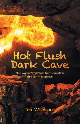 Hot Flush Dark Cave : La transformation spirituelle d'une femme à travers la ménopause - Hot Flush Dark Cave: One Woman's Spiritual Transformation Through Menopause