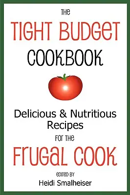 The Tight Budget Cookbook : Recettes délicieuses et nutritives pour les cuisiniers économes - The Tight Budget Cookbook: Delicious and Nutritious Recipes for the Frugal Cook