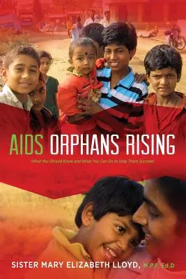 Les orphelins du sida se lèvent : Ce que vous devez savoir et ce que vous pouvez faire pour les aider à réussir, 2e éd. - AIDS Orphans Rising: What You Should Know and What You Can Do to Help Them Succeed, 2nd Ed.