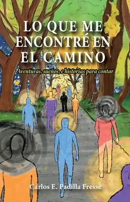 Lo que me encontr en el camino : Aventuras, sueos, e historias para contar - Lo que me encontr en el camino: Aventuras, sueos, e historias para contar