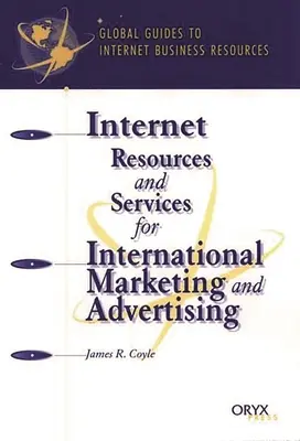 Ressources et services Internet pour le marketing et la publicité internationaux : Un guide mondial - Internet Resources and Services for International Marketing and Advertising: A Global Guide