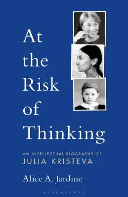 Au risque de penser : Une biographie intellectuelle de Julia Kristeva - At the Risk of Thinking: An Intellectual Biography of Julia Kristeva