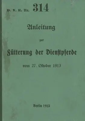 D.V.E. n° 314 Instructions pour l'alimentation des chevaux de service : 1913 - nouvelle édition 2023 - D.V.E. Nr. 314 Anleitung zur Ftterung der Dienstpferde: 1913 - Neuauflage 2023