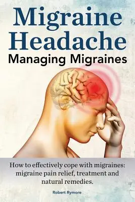 La migraine. Gérer les migraines. Comment faire face efficacement aux migraines : soulagement de la douleur, traitement et remèdes naturels. - Migraine Headache. Managing Migraines. How to effectively cope with migraines: migraine pain relief, treatment and natural remedies.