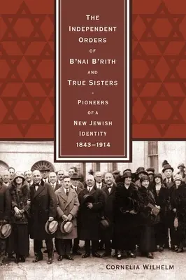 Les Ordres indépendants du B'nai B'rith et les Vraies Sœurs : Les pionniers d'une nouvelle identité juive, 1843-1914 - The Independent Orders of B'nai B'rith and True Sisters: Pioneers of a New Jewish Identity, 1843-1914