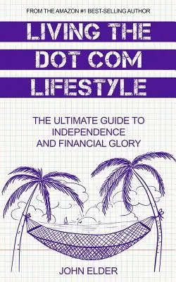 Vivre le style de vie Dot Com : Le guide ultime de l'indépendance et de la gloire financière - Living The Dot Com Lifestyle: The Ultimate Guide To Independence and Financial Glory