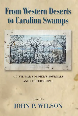 Des déserts de l'Ouest aux marais de Caroline : Les journaux et lettres d'un soldat de la guerre de Sécession - From Western Deserts to Carolina Swamps: A Civil War Soldier's Journals and Letters Home