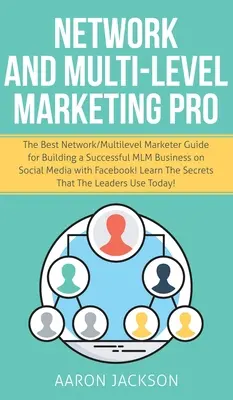 Network and Multi-Level Marketing Pro : Le meilleur guide de marketing de réseau/multi-niveau pour construire une entreprise MLM prospère sur les médias sociaux avec Facebook. - Network and Multi-Level Marketing Pro: The Best Network/Multilevel Marketer Guide for Building a Successful MLM Business on Social Media with Facebook