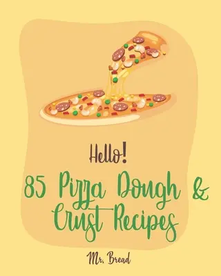 Hello&nbsp;! 85 Pizza Dough & Crust Recipes : Le meilleur livre de cuisine pour la pâte à pizza et la croûte pour les débutants [Recette de la croûte de pizza au chou-fleur, cuisine italienne sans gluten]. - Hello! 85 Pizza Dough & Crust Recipes: Best Pizza Dough & Crust Cookbook Ever For Beginners [Cauliflower Pizza Crust Recipe, Gluten Free Italian Cookb