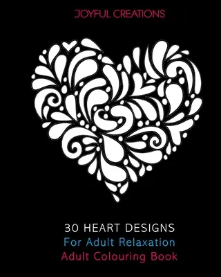 30 dessins en forme de coeur pour la relaxation des adultes : Livre de coloriage pour adultes - 30 Heart Designs For Adult Relaxation: Adult Colouring Book