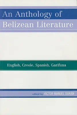Une anthologie de la littérature bélizienne : Anglais, créole, espagnol, garifuna - An Anthology of Belizean Literature: English, Creole, Spanish, Garifuna