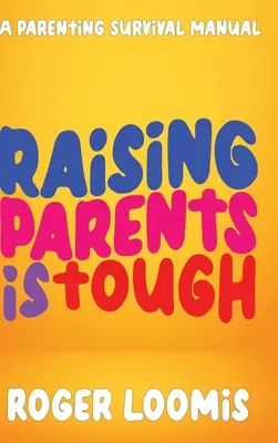 Élever des parents, c'est dur : Un manuel de survie pour les parents - Raising Parents Is Tough: A Parenting Survival Manual