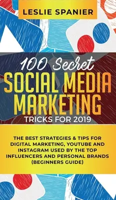 100 astuces secrètes de marketing des médias sociaux pour 2019 : Les meilleures stratégies et astuces pour le marketing numérique, YouTube et Instagram utilisées par les plus grands influenceurs - 100 Secret Social Media Marketing Tricks for 2019: The Best Strategies & Tips for Digital Marketing, YouTube and Instagram Used by the Top Influencers