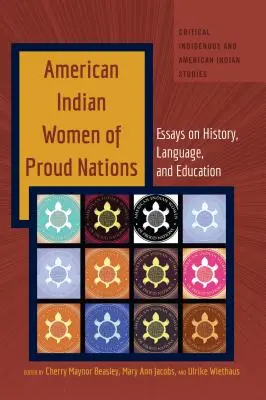 Femmes amérindiennes des nations fières : Essais sur l'histoire, la langue et l'éducation - American Indian Women of Proud Nations: Essays on History, Language, and Education