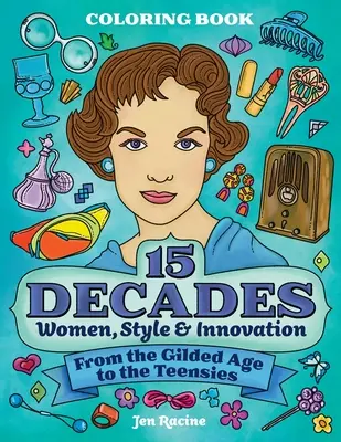 15 Decades Coloring Book : Les femmes, le style et l'innovation de l'âge d'or à l'adolescence - 15 Decades Coloring Book: Women, Style & Innovation from the Gilded Age to the Teensies