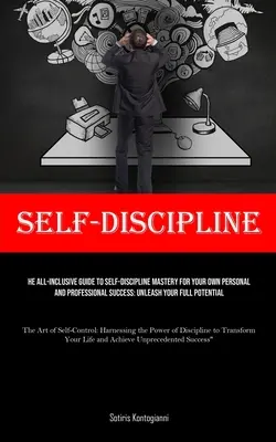 L'autodiscipline : Le guide complet de la maîtrise de l'autodiscipline pour votre réussite personnelle et professionnelle : La maîtrise de l'autodiscipline au service de votre réussite personnelle et professionnelle : libérez votre plein potentiel - Self-Discipline: The All-Inclusive Guide to Self-Discipline Mastery for Your Own Personal and Professional Success: Unleash Your Full P