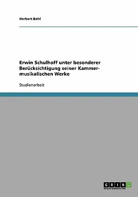Erwin Schulhoff sous la loupe de ses œuvres musicales de chambre - Erwin Schulhoff unter besonderer Bercksichtigung seiner Kammer- musikalischen Werke