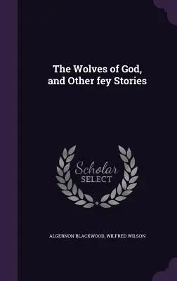 Les loups de Dieu et autres histoires féeriques - The Wolves of God, and Other fey Stories