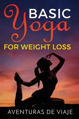 Yoga de base pour la perte de poids : 11 séquences de base pour perdre du poids avec le yoga - Basic Yoga for Weight Loss: 11 Basic Sequences for Losing Weight with Yoga
