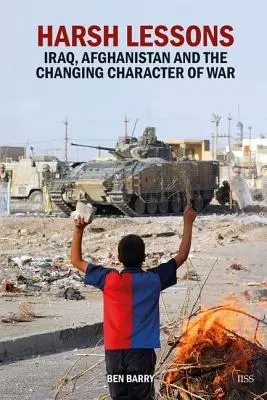Dures leçons : L'Irak, l'Afghanistan et le caractère changeant de la guerre - Harsh Lessons: Iraq, Afghanistan and the Changing Character of War