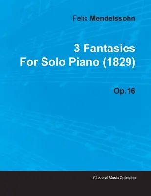 3 Fantaisies de Felix Mendelssohn pour piano seul (1829) Op.16 - 3 Fantasies by Felix Mendelssohn for Solo Piano (1829) Op.16