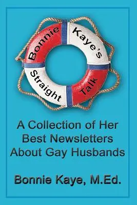 Bonnie Kaye's Straight Talk : Une collection de ses meilleures lettres d'information sur les maris gays - Bonnie Kaye's Straight Talk: A Collection of Her Best Newsletters About Gay Husbands