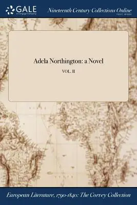 Adela Northington : a Novel ; VOL. II - Adela Northington: a Novel; VOL. II