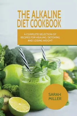 Le livre de cuisine du régime alcalin : Une sélection complète de recettes pour guérir, se désintoxiquer et perdre du poids - The Alkaline Diet CookBook: A Complete Selection of Recipes for Healing, Detoxing and Losing Weight