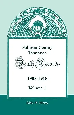 Comté de Sullivan, Tennessee, registres des décès : 1908-1918 - Sullivan County, Tennessee, Death Records: 1908-1918
