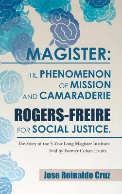 Magister : Le phénomène de la mission et de la camaraderie Rogers-Freire pour la justice sociale : L'histoire des 5 ans de Magister Ins - Magister: The Phenomenon of Mission and Camaraderie Rogers-Freire for Social Justice.: The Story of the 5-Year Long Magister Ins