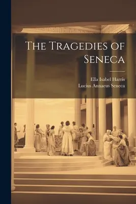 Les tragédies de Sénèque - The Tragedies of Seneca
