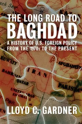 Le long chemin vers Bagdad : Une histoire de la politique étrangère des États-Unis des années 1970 à nos jours - The Long Road to Baghdad: A History of U.S. Foreign Policy from the 1970s to the Present