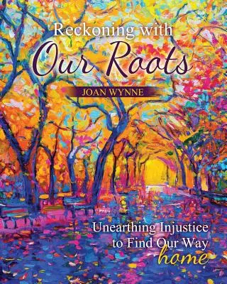 Le bilan de nos racines : Déterrer l'injustice pour retrouver le chemin de la maison - Reckoning with Our Roots: Unearthing Injustice to Find Our Way Home