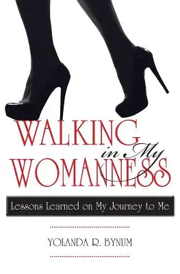 Marcher dans ma féminité : Leçons tirées de mon voyage vers moi - Walking in My Womanness: Lessons Learned on My Journey to Me