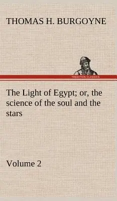 La lumière de l'Égypte ou la science de l'âme et des étoiles - Volume 2 - The Light of Egypt; or, the science of the soul and the stars - Volume 2