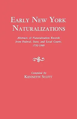 Les premières naturalisations dans l'État de New York. Abstracts of Naturalization Records from Federal, State, and Local Courts, 1792-1840 (en anglais) - Early New York Naturalizations. Abstracts of Naturalization Records from Federal, State, and Local Courts, 1792-1840