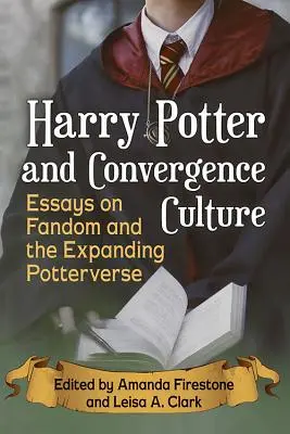 Harry Potter et la culture de convergence : Essais sur le fandom et l'expansion du monde de Potter - Harry Potter and Convergence Culture: Essays on Fandom and the Expanding Potterverse