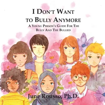 Je ne veux plus faire d'intimidation : Guide du jeune pour l'intimidateur et l'intimidé - I Don't Want to Bully Anymore: A Young Person's Guide for the Bully and the Bullied