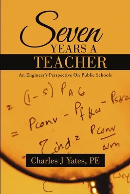 Sept ans d'enseignement : Le point de vue d'un ingénieur sur les écoles publiques - Seven Years a Teacher: An Engineer's Perspective On Public Schools