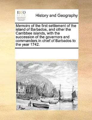 Mémoires de la première colonisation de l'île de la Barbade et des autres îles Carribbee, avec la succession des gouverneurs et des commandants au Chi - Memoirs of the First Settlement of the Island of Barbados, and Other the Carribbee Islands, with the Succession of the Governors and Commanders in Chi
